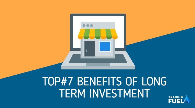 7 Benefits of Long Term Investment