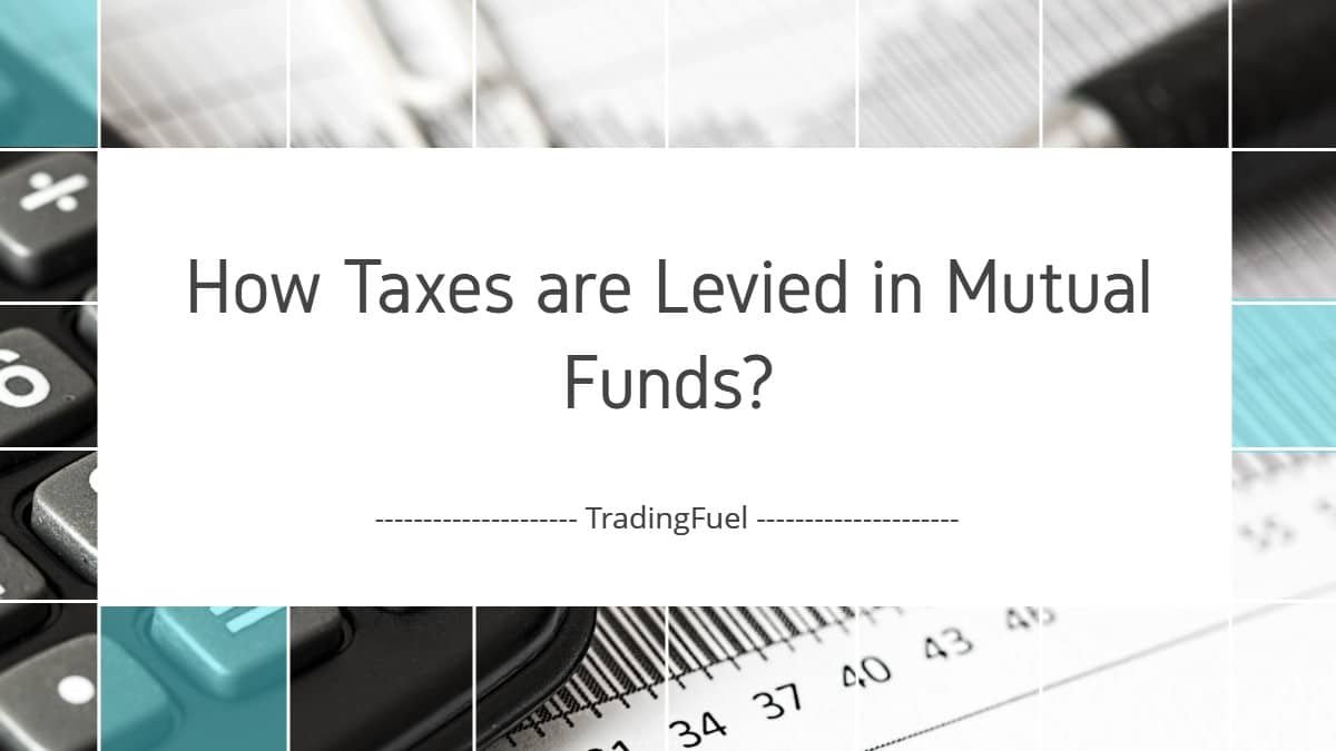 How Taxes are levied in Mutual Funds?